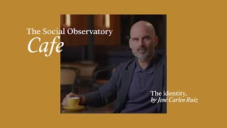 The Social Observatory Cafe The Identity, By José Carlos Ruiz