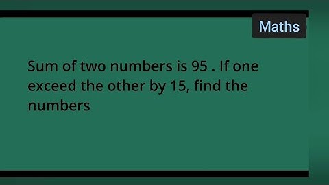 sum of two numbers is 95. if one exceed the other by 15 , find the numbers. | class 8th maths