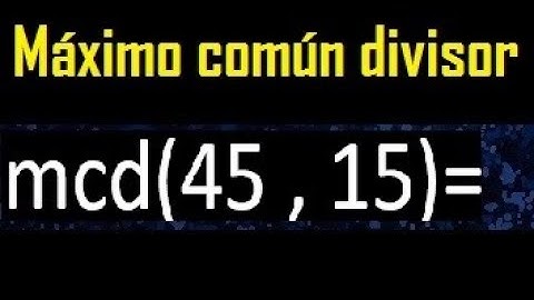 mcd 45 y 15 , maximo comun divisor , como se halla , ejemplos