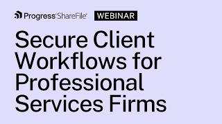 Secure Client Workflows for Professional Services Firms with ShareFile