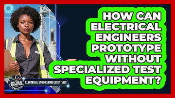 How Can Electrical Engineers Prototype Without Specialized Test Equipment?