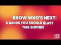 Know Who's NEXT: 8 Bands You Should Blast This Summer