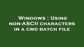 Windows : Using non-ASCII characters in a cmd batch file