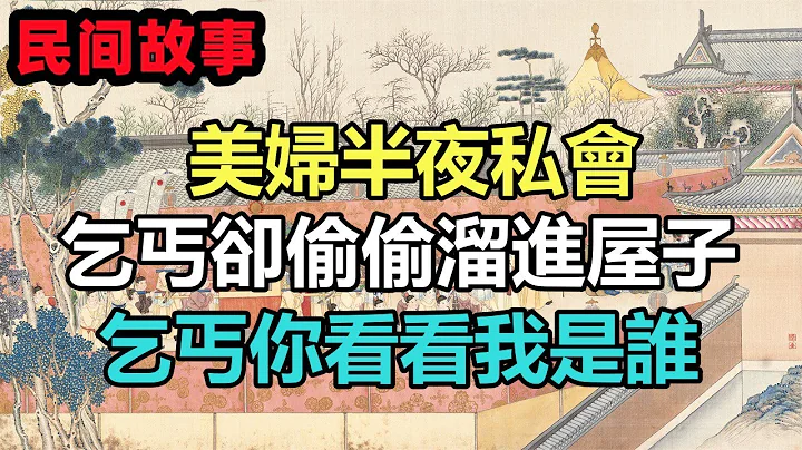 民间故事合集：美妇半夜私会，乞丐却偷偷溜进屋子，乞丐你看看我是谁 - 天天要闻