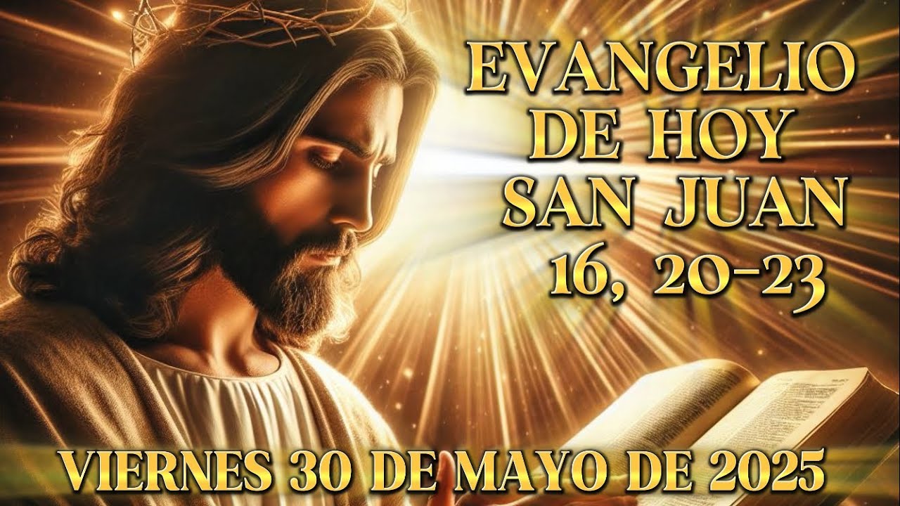 Evangelio de hoy viernes 30 de mayo de 2025 según San Juan 16, 20-23 ...