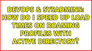 DevOps & SysAdmins: How do I speed up load times on roaming profiles with Active Directory?