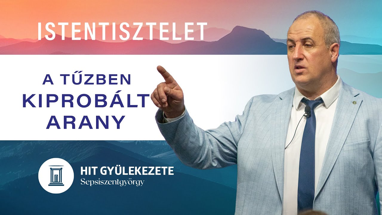 A tűzben kipróbált arany | Istentisztelet | Hit Gyülekezete Sepsiszentgyörgy