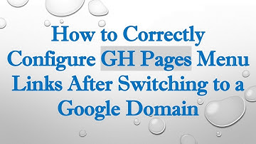 How to Correctly Configure GH Pages Menu Links After Switching to a Google Domain