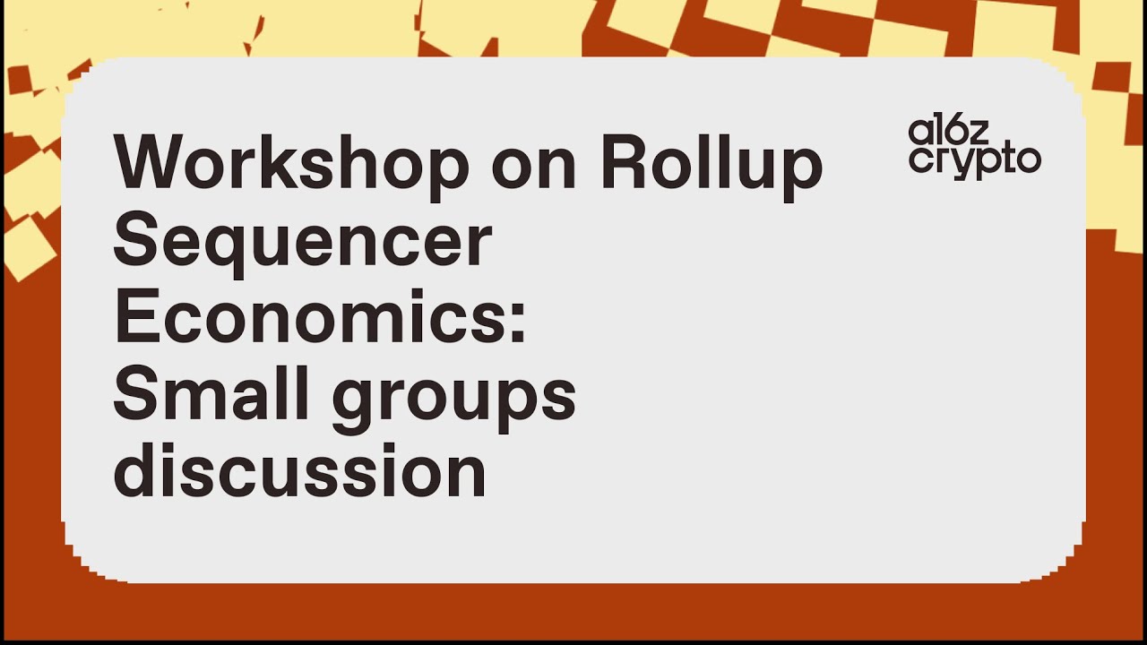 Workshop on Rollup Sequencer Economics: Small Group Discussion, organized  by Ben Fisch | a16z crypto