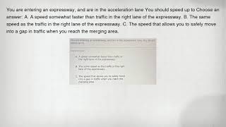You are entering an expressway, and are in the acceleration lane You should speed up to Choose an an
