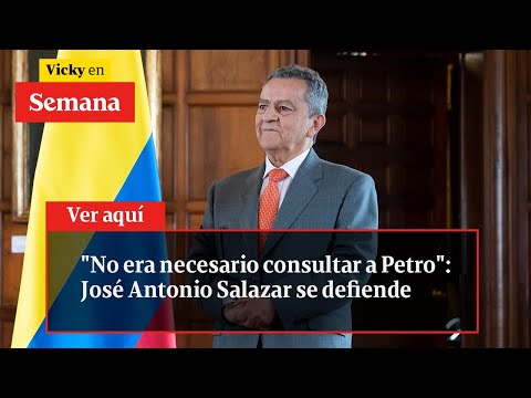 &quot;NO ERA NECESARIO consultar a Petro&quot;: José Antonio Salazar se defiende | Vicky en Semana