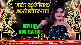 Download Lagu KEPILUT VOC ELA ELO // NEW SANTANA CAMPURSARI MP3