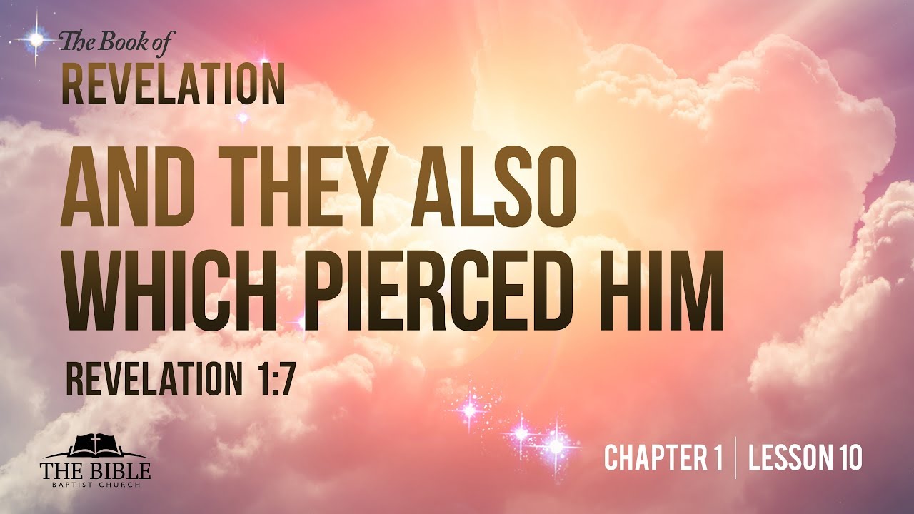 And They Also Which Pierced Him | Revelation Chapter 1 - Lesson 10 - YouTube
