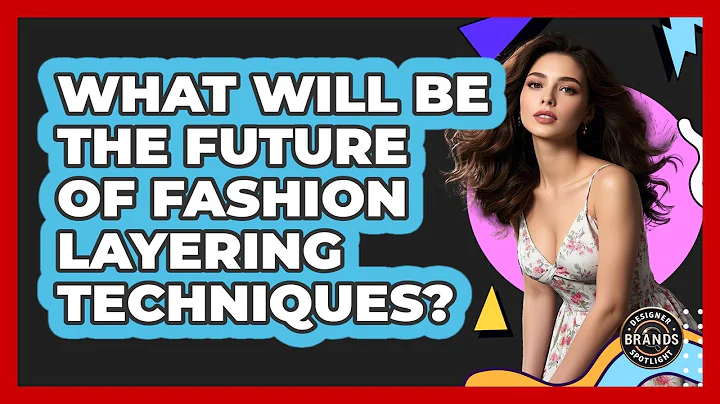 What Will Be The Future Of Fashion Layering Techniques? - Designer Brands Spotlight