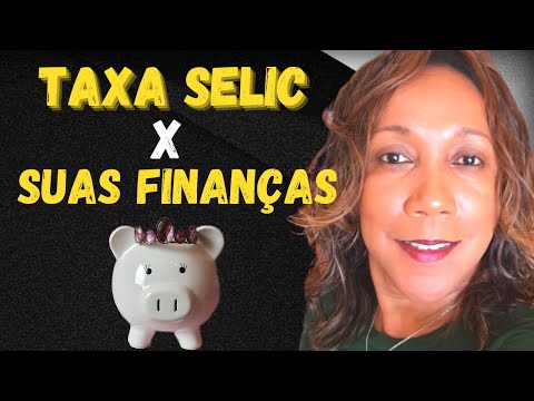 O que é Taxa Selic? Qual a Sua Finalidade na Economia e Como ela pode Influenciar nas Suas Finanças.