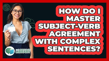How Do I Master Subject-verb Agreement With Complex Sentences? - The Language Library