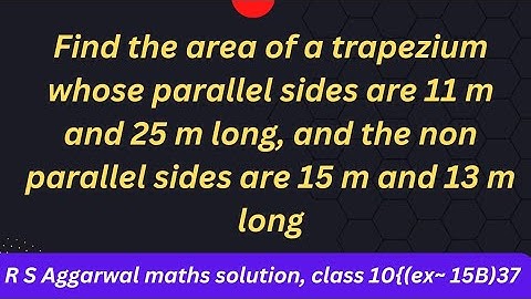 Find the area of a trapezium whose parallel sides are 11 m and 25 m long, and the non parallel....