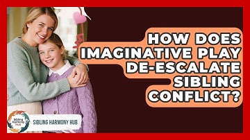 How Does Imaginative Play De-escalate Sibling Conflict? - Sibling Harmony Hub