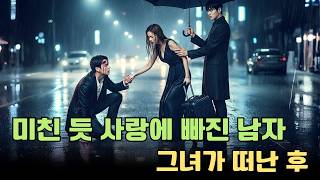 그는 다른 여자를 위해 그녀를 버렸지만, 그녀가 잊자 미친 듯 사랑에 빠졌다