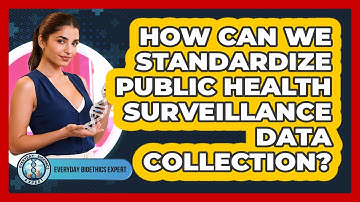 How Can We Standardize Public Health Surveillance Data Collection? - Everyday Bioethics Expert