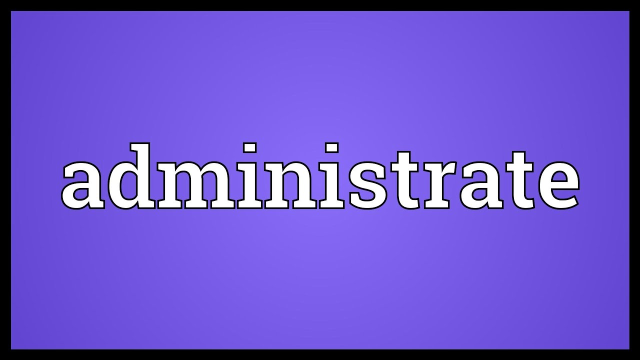 Administrate Meaning - YouTube