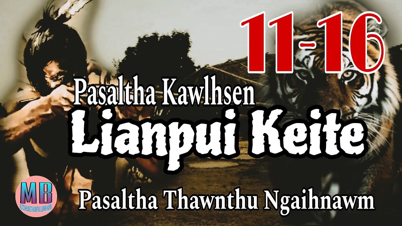 LIANPUI KEITE (Pasaltha Kawlhsen) # Episode: 11-16