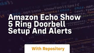 Amazon echo show 5 ring doorbell setup and alerts