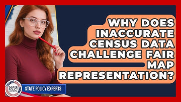 Why Does Inaccurate Census Data Challenge Fair Map Representation? - State Policy Experts