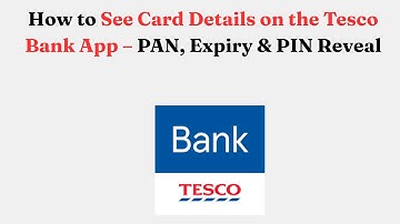 How to See Card Details on the Tesco Bank App – PAN, Expiry & PIN Reveal
