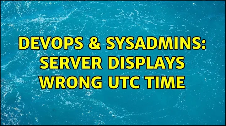DevOps & SysAdmins: Server displays wrong UTC time (2 Solutions!!)