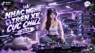 [NHẠC NGHE TRÊN XE CỰC CHILL 2026] MIXTAPE - DEEP CHILL - HOT TIKTOK 🎶 NEW VERSION REMAKE HAY NHẤT
