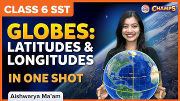 Globes: Latitudes and Longitudes | One Shot | Class 6 | Geography | BYJU