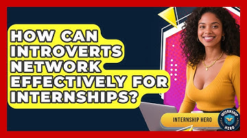 How Can Introverts Network Effectively For Internships? - Internship Hero