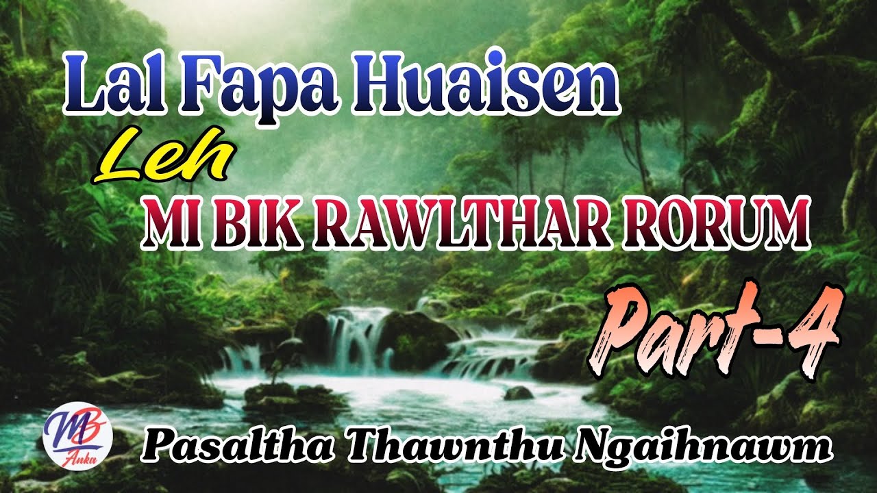 LAL FAPA HUAISEN LEH MI BIK RAWLTHAR RORUM || Part-4