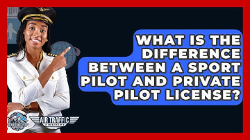 What Is The Difference Between A Sport Pilot And Private Pilot License? - Air Traffic Insider