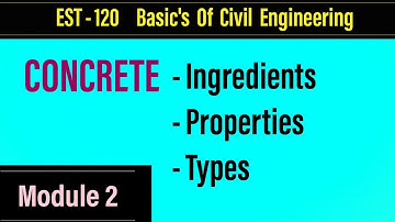 EST - 120 Basics of Civil Engineering | Concrete - Ingredients, Properties & Types | Module 2 | KTU