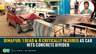 DIMAPUR: 1 DEAD & 4 CRITICALLY INJURED AS CAR HITS CONCRETE DIVIDER