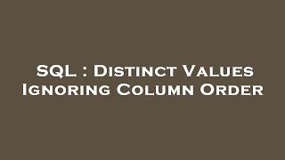 SQL : Distinct Values Ignoring Column Order