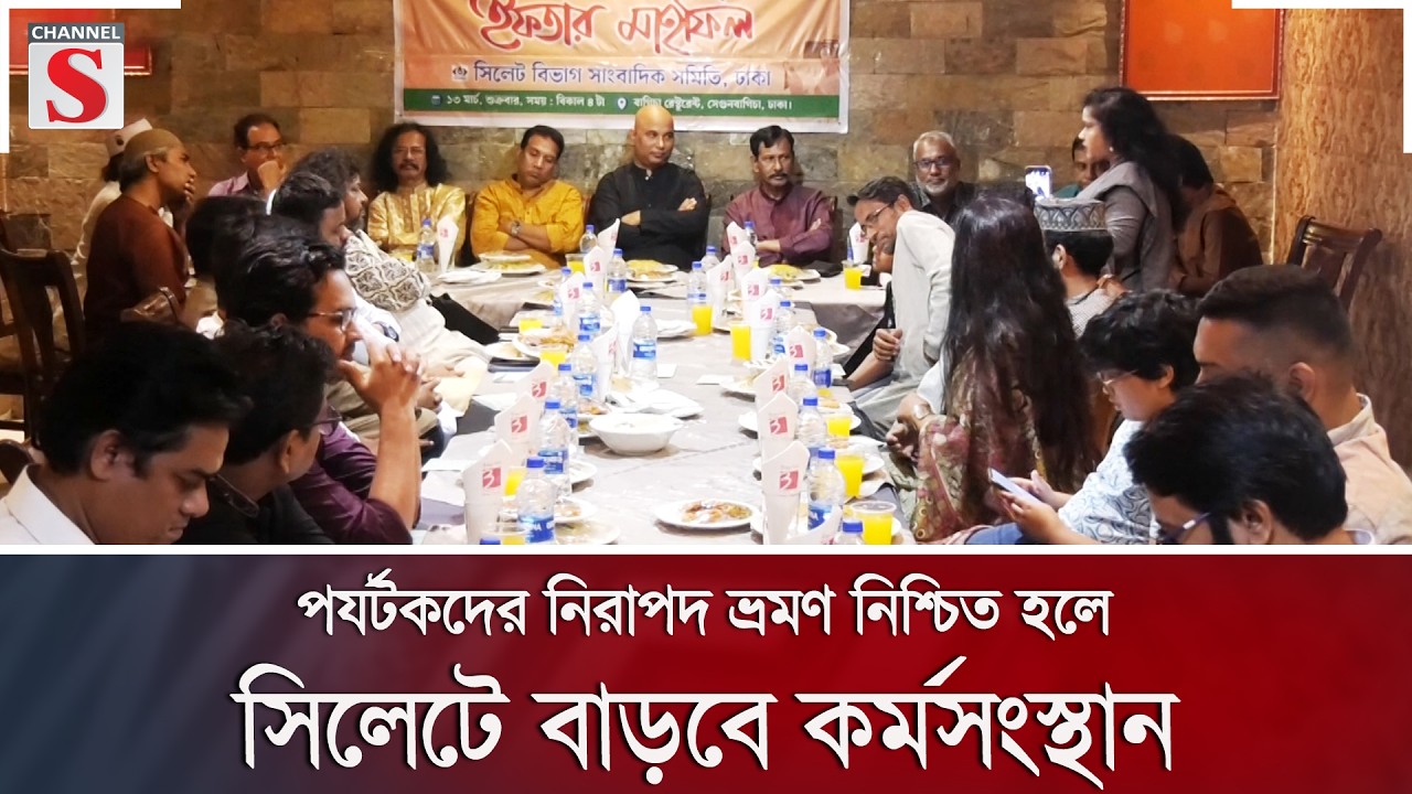 পর্যটকদের নিরাপদ ভ্রমণ নিশ্চিত হলে সিলেটে বাড়বে কর্মসংস্থান | Channel S News
