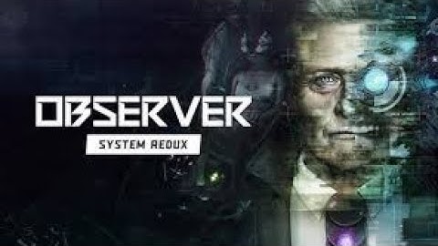 Observer: System Redux EP.2: WHAT THE HELL WAS THAT??!!!!