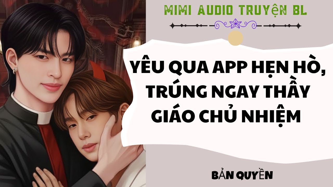 [ Audio Truyện BL ] Yêu Qua App Hẹn Hò, Trúng Ngay Thầy Giáo Chủ Nhiệm - Truyện Boy Love