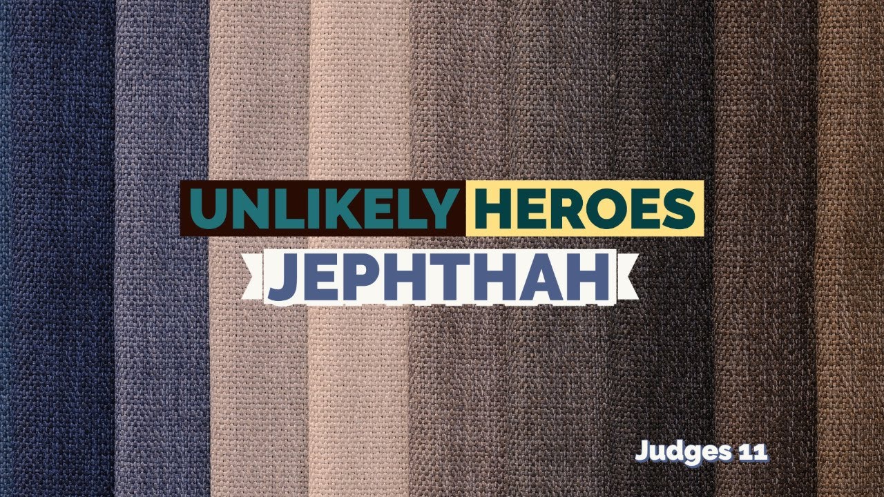Unlikely Heroes: Jephthah