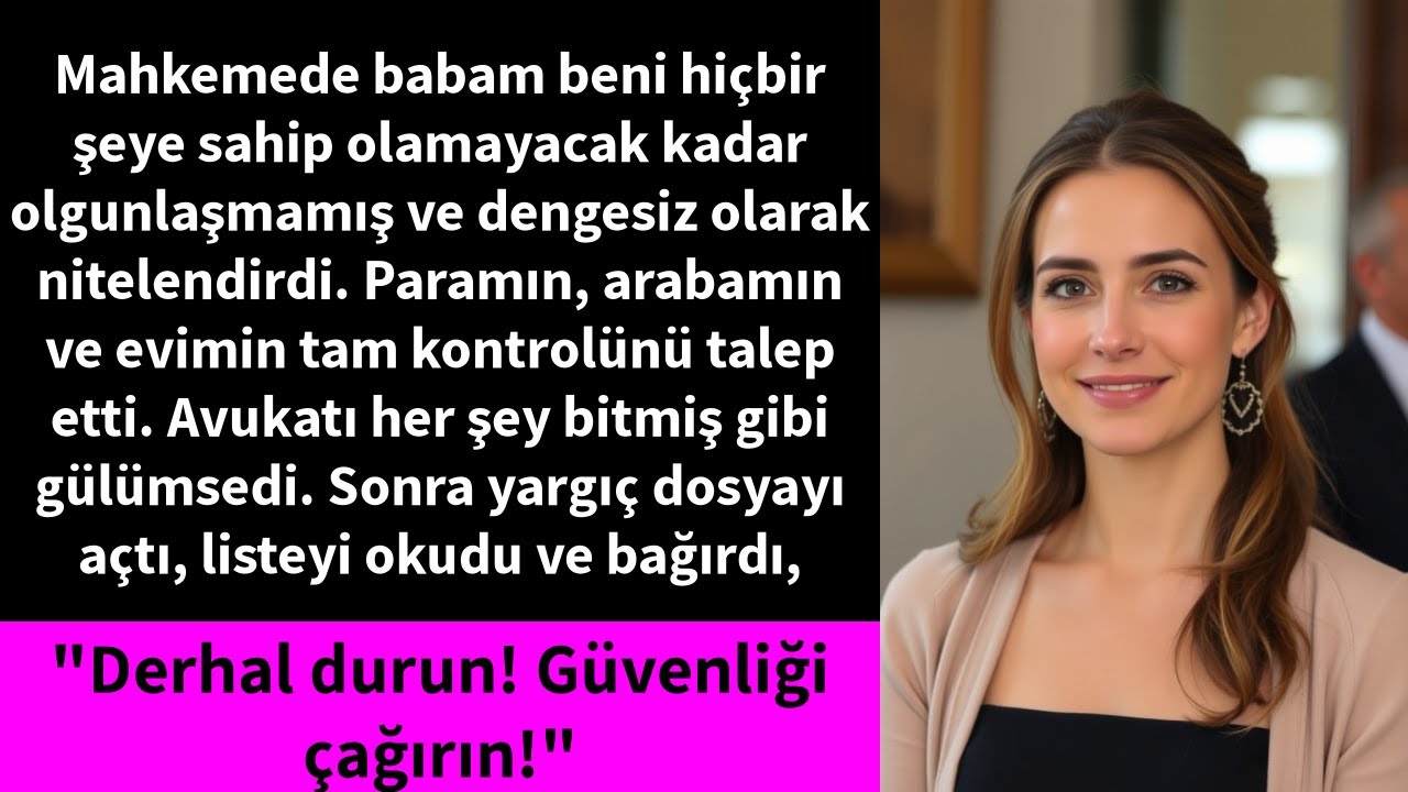 Mahkemede babam beni hiçbir şeye sahip olamayacak kadar olgunlaşmamış ve dengesiz olarak