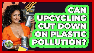 Can Upcycling Cut Down On Plastic Pollution? - The Upcycle Lab
