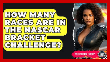 How Many Races Are in the NASCAR Bracket Challenge? | Pole Position Experts
