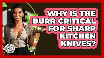 Why Is The Burr Critical For Sharp Kitchen Knives? - The Skillful Chef