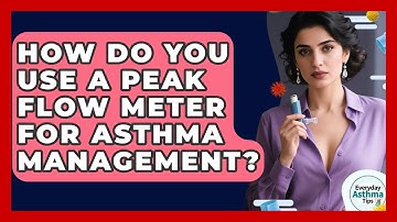 How Do You Use A Peak Flow Meter For Asthma Management? - Everyday Asthma Tips
