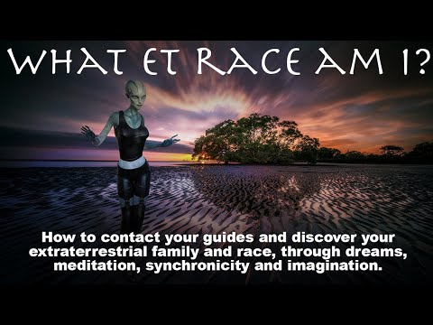 WHAT ET RACE AM I? How to contact your guides and discover your extraterrestrial family....