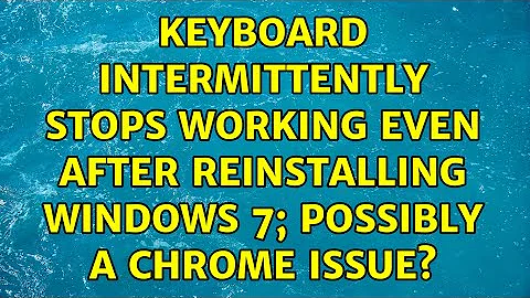 keyboard intermittently stops working even after reinstalling windows 7; possibly a Chrome issue?