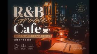 R&amp;B Groove Cafe ☕ Smooth Study &amp; Work Music (Deep Focus)